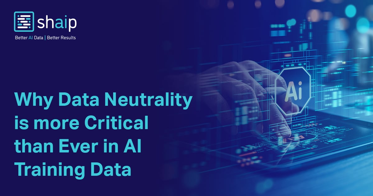 Why Data Neutrality Matters More Than Ever in AI Training Data | Shaip
